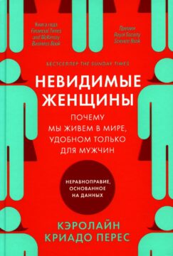 Невидимые женщины:  Почему мы живем в мире, удобном только для мужчин. Неравноправие, основанное на данных.