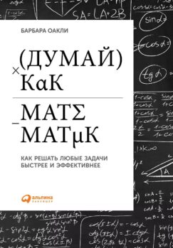 Думай как математик: Как решать любые задачи быстрее и эффективнее